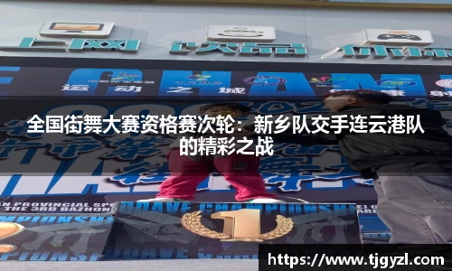 全国街舞大赛资格赛次轮：新乡队交手连云港队的精彩之战