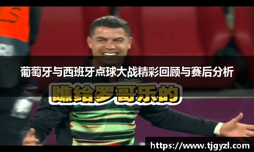 葡萄牙与西班牙点球大战精彩回顾与赛后分析